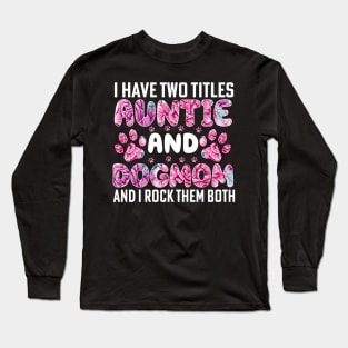 I have two titles auntie and dogmom and i rock them both Long Sleeve T-Shirt